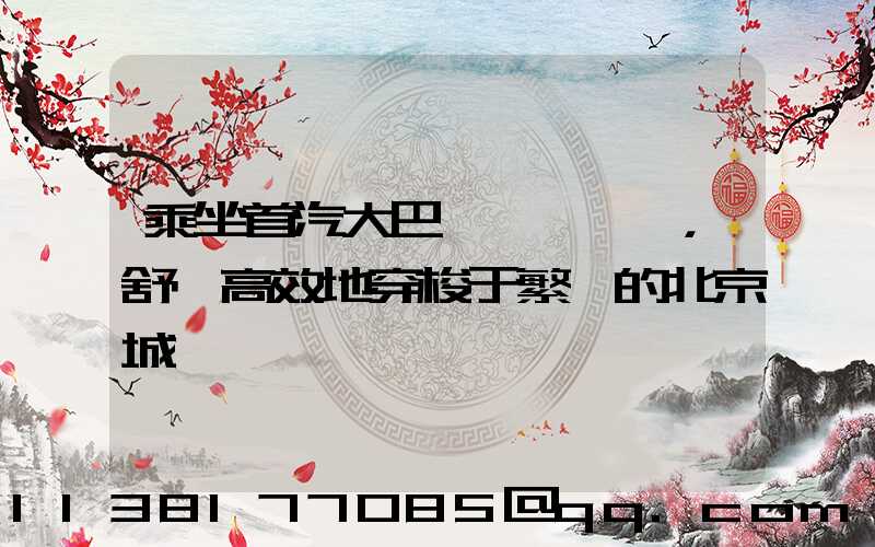 乘坐首汽大巴，舒適高效地穿梭于繁華的北京城